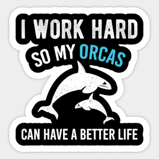 I Work Hard So My Orcas Can Have A Better Life, Funny Orcas Lovers Gift Sticker